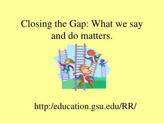 Closing the Gap: What we say and do matters.