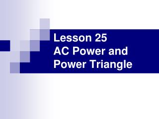 Lesson 25 AC Power and Power Triangle