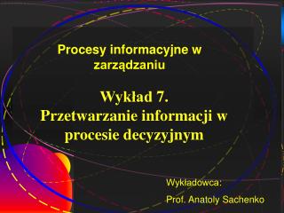 Wykład 7 . Przetwarzanie informacji w procesie decyzyjnym