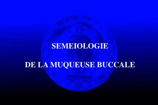 SEMEIOLOGIE DE LA MUQUEUSE BUCCALE