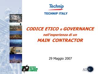 CODICE ETICO e GOVERNANCE nell’esperienza di un MAIN CONTRACTOR 29 Maggio 2007