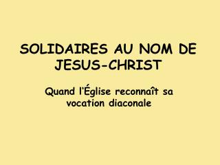 SOLIDAIRES AU NOM DE JESUS-CHRIST