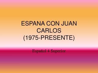 ESPANA CON JUAN CARLOS (1975-PRESENTE)