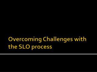 Overcoming Challenges with the SLO process