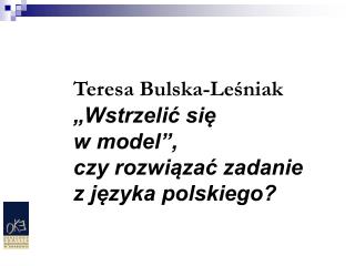 Teresa Bulska-Leśniak „Wstrzelić się w model” , czy rozwiązać zadanie z języka polskiego?