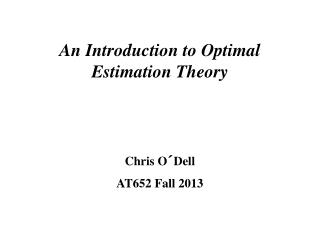 An Introduction to Optimal Estimation Theory Chris O´Dell AT652 Fall 2013