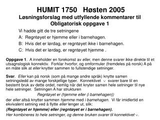 HUMIT 1750 Høsten 2005 Løsningsforslag med utfyllende kommentarer til Obligatorisk oppgave 1