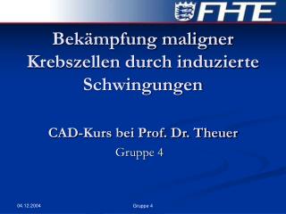 Bekämpfung maligner Krebszellen durch induzierte Schwingungen CAD-Kurs bei Prof. Dr. Theuer