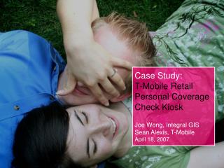 Case Study: T-Mobile Retail Personal Coverage Check Kiosk Joe Wong, Integral GIS