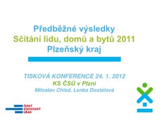 Předběžné výsledky Sčítání lidu, domů a bytů 2011 Plzeňský kraj TISKOVÁ KONFERENCE 24. 1. 2012