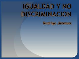 IGUALDAD Y NO DISCRIMINACION Rodrigo Jimenez