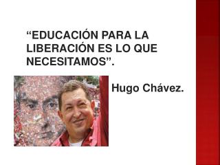 “EDUCACIÓN PARA LA LIBERACIÓN ES LO QUE NECESITAMOS”.