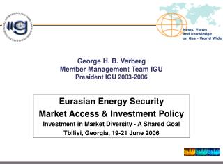 George H. B. Verberg Member Management Team IGU President IGU 2003-2006