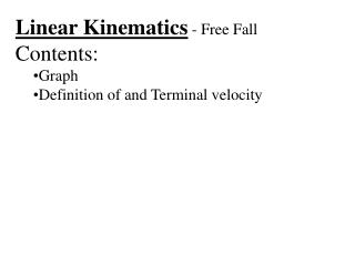 Linear Kinematics - Free Fall Contents: Graph Definition of and Terminal velocity
