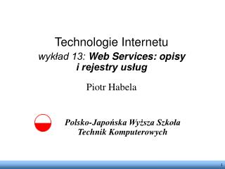 Technologie Internetu wykład 13: Web Services: opisy i rejestry usług Piotr Habela