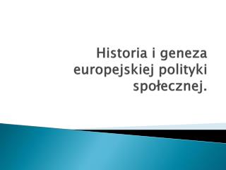 Historia i geneza europejskiej polityki społecznej.