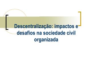 Descentralização: impactos e desafios na sociedade civil organizada