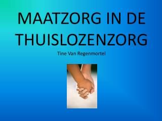 MAATZORG IN DE THUISLOZENZORG Tine Van Regenmortel