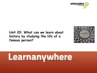 Unit 20: What can we learn about history by studying the life of a famous person?