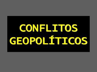 CONFLITOS GEOPOLÍTICOS