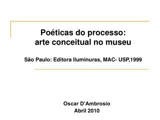 Poéticas do processo: arte conceitual no museu São Paulo: Editora Iluminuras, MAC- USP,1999