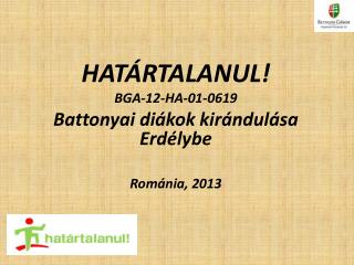 HATÁRTALANUL! BGA-12-HA-01-0619 Battonyai diákok kirándulása Erdélybe Románia, 2013