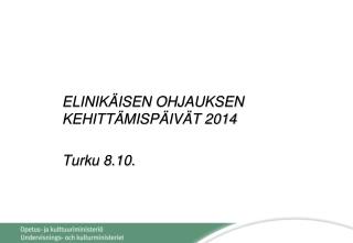ELINIKÄISEN OHJAUKSEN 	KEHITTÄMISPÄIVÄT 2014 	Turku 8.10.