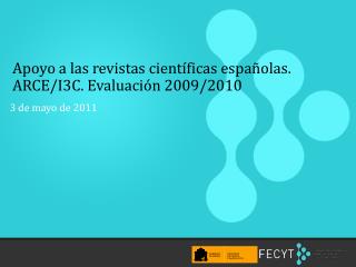 Apoyo a las revistas científicas españolas. ARCE/I3C. Evaluación 2009/2010
