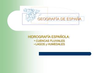 HIDROGRAFÍA ESPAÑOLA: CUENCAS FLUVIALES LAGOS y HUMEDALES