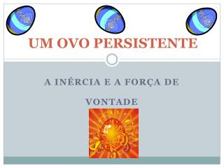 UM OVO PERSISTENTE