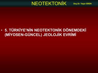 5. TÜRKİYE’NİN NEOTEKTONİK DÖNEMDEKİ (MİYOSEN-GÜNCEL) JEOLOJİK EVRİMİ