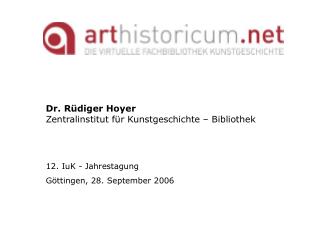 Dr. Rüdiger Hoyer Zentralinstitut für Kunstgeschichte – Bibliothek 12. IuK - Jahrestagung