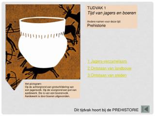 TIJDVAK 1 Tijd van jagers en boeren Andere namen voor deze tijd: Prehistorie