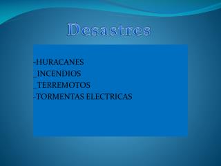 TIPOS DE DESASTRES -HURACANES _INCENDIOS _TERREMOTOS -TORMENTAS ELECTRICAS