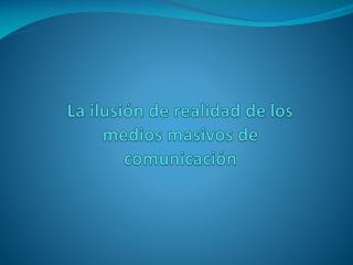 La ilusión de realidad de los medios masivos de comunicación