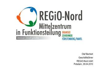 Olaf Bechert Geschäftsführer REGiO-Nord mbH Potsdam, 29.04.2010