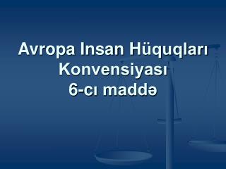 Avropa Insan H üquqları Konvensiyası 6-c ı maddə
