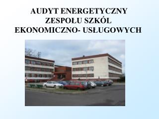 AUDYT ENERGETYCZNY ZESPOŁU SZKÓL EKONOMICZNO- USŁUGOWYCH