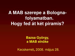 A MAB szerepe a Bologna-folyamatban. Hogy fed át két piramis? Bazsa György, a MAB elnöke