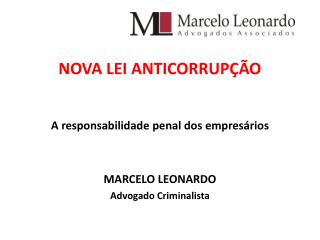 NOVA LEI ANTICORRUPÇÃO A responsabilidade penal dos empresários MARCELO LEONARDO