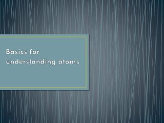 Basics for understanding atoms