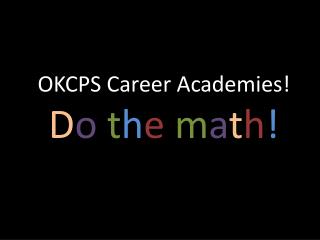 OKCPS Career Academies! D o t h e m a t h !