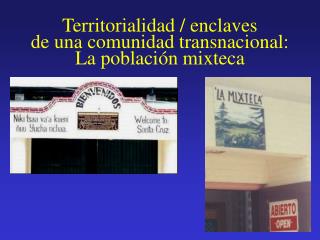 Territorialidad / enclaves de una comunidad transnacional: La población mixteca