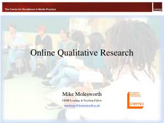 Online Qualitative Research Mike Molesworth CEMP Learning &amp; Teaching Fellow