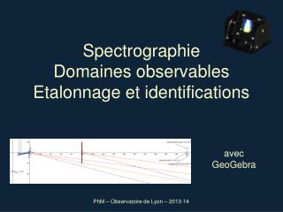 Spectrographie Domaines observables Etalonnage et identifications