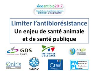 Limiter l ’ antibiorésistance Un enjeu de santé animale et de santé publique