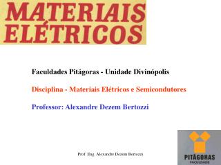 Faculdades Pitágoras - Unidade Divinópolis Disciplina - Materiais Elétricos e Semicondutores