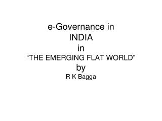 e-Governance in INDIA in “THE EMERGING FLAT WORLD” by R K Bagga