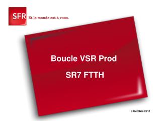 Boucle VSR Prod SR7 FTTH