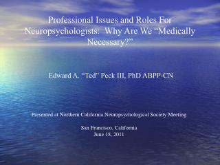 Professional Issues and Roles For Neuropsychologists: Why Are We “Medically Necessary?”